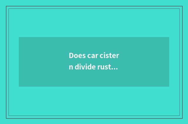 Does car cistern divide rust?