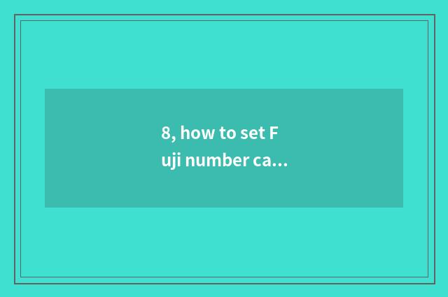 8, how to set Fuji number camera correctly?