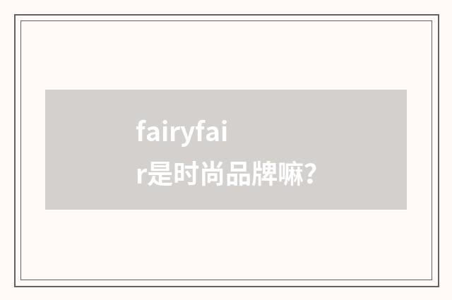 fairyfair是时尚品牌嘛？