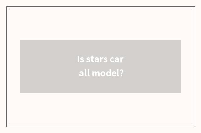 Is stars car all model?