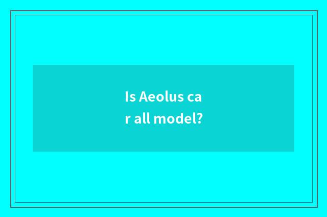 Is Aeolus car all model?