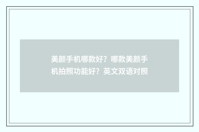 美颜手机哪款好？哪款美颜手机拍照功能好？英文双语对照