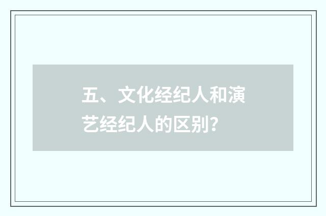 五、文化经纪人和演艺经纪人的区别?