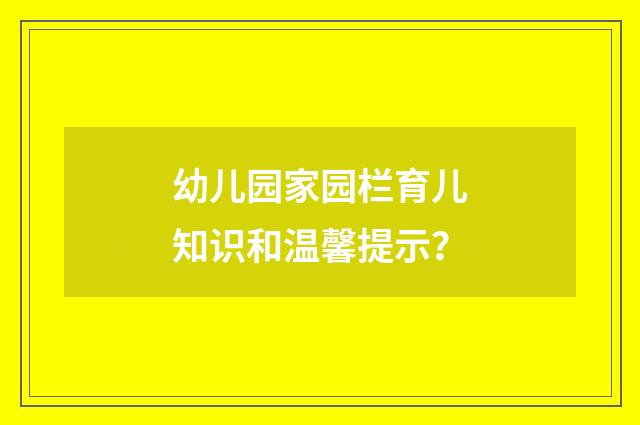 幼儿园家园栏育儿知识和温馨提示?