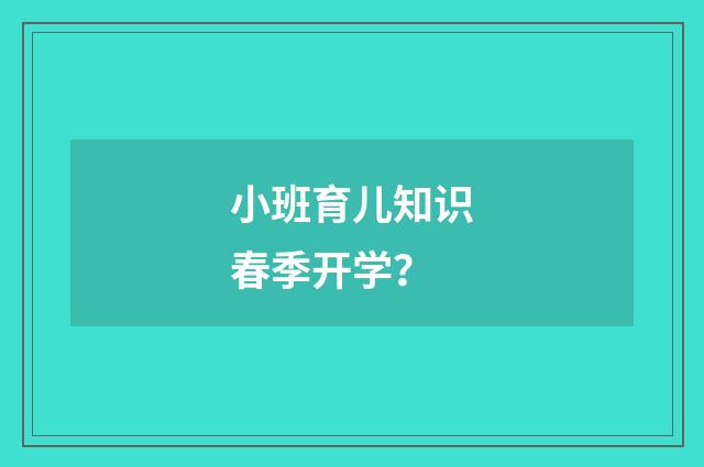 小班育儿知识春季开学？
