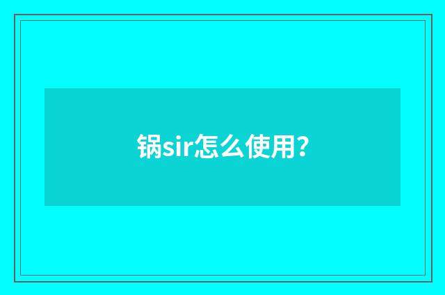 锅sir怎么使用？