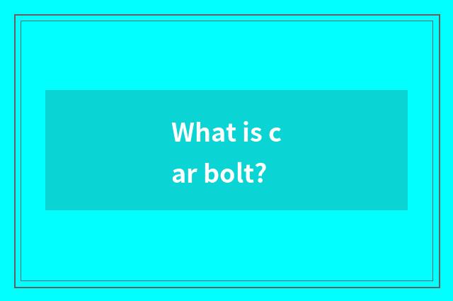 What is car bolt?