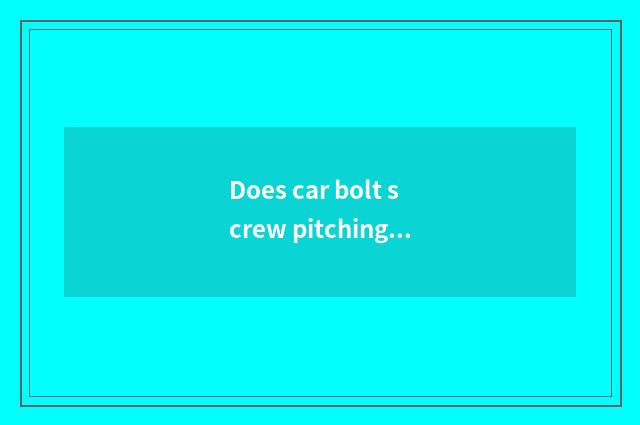 Does car bolt screw pitching moment standard?