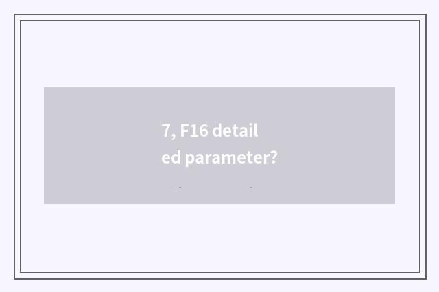 7, F16 detailed parameter?