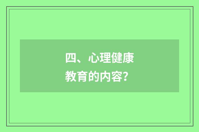 四、心理健康教育的内容？