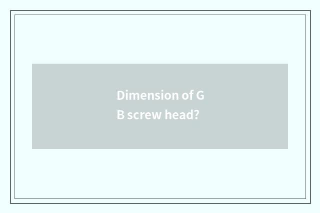 Dimension of GB screw head?