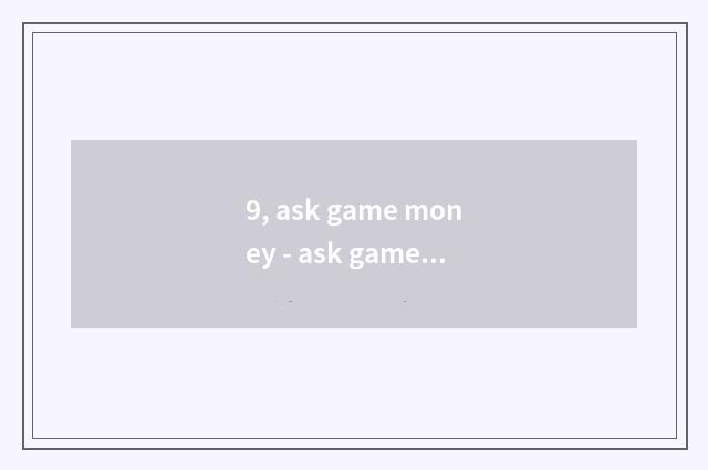 9, ask game money - ask game money sells collection trades expend? / ask?