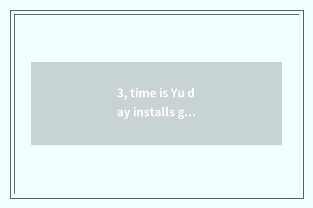 3, time is Yu day installs garden of energy-saving science and technology to be 