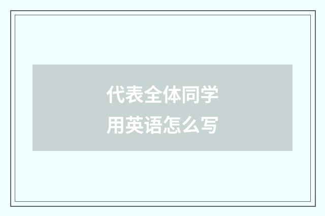 代表全体同学用英语怎么写