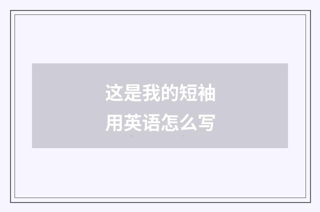 这是我的短袖用英语怎么写