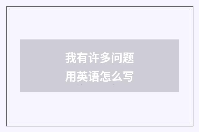我有许多问题用英语怎么写