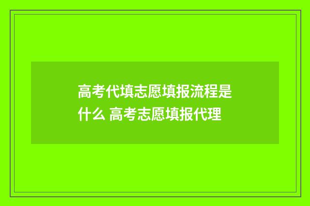 高考代填志愿填报流程是什么 高考志愿填报代理