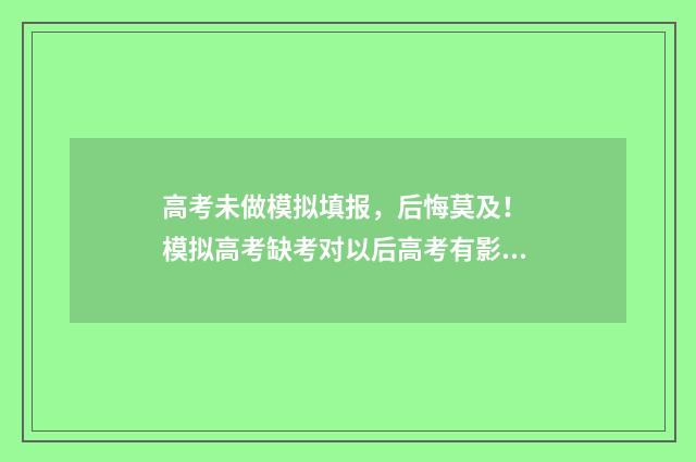 高考未做模拟填报，后悔莫及！ 模拟高考缺考对以后高考有影响吗