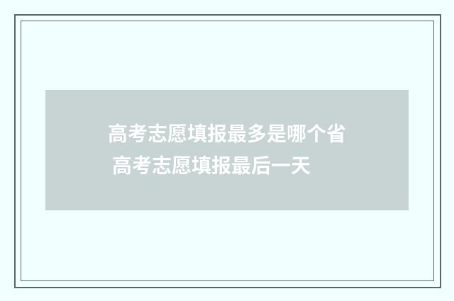 高考志愿填报最多是哪个省 高考志愿填报最后一天