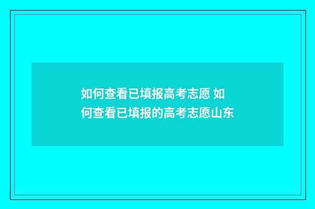 如何查看已填报高考志愿 如何查看已填报的高考志愿山东