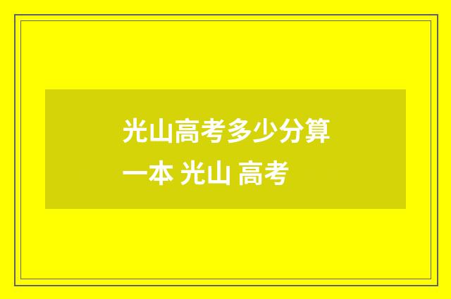 光山高考多少分算一本 光山 高考