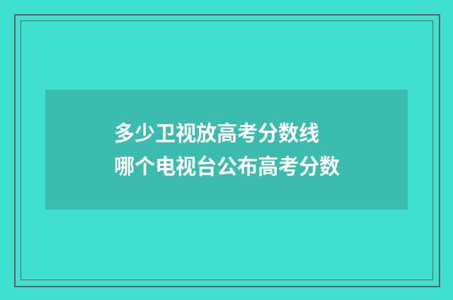 多少卫视放高考分数线 哪个电视台公布高考分数