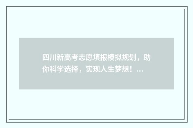 四川新高考志愿填报模拟规划，助你科学选择，实现人生梦想！ 四川新高考志愿填报模式