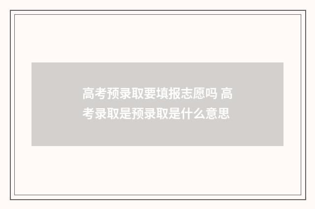 高考预录取要填报志愿吗 高考录取是预录取是什么意思