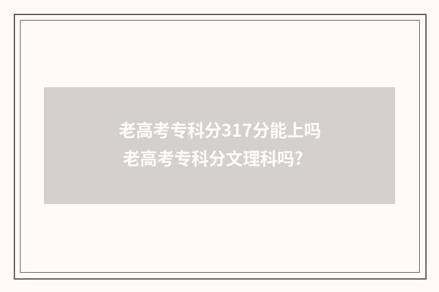 老高考专科分317分能上吗 老高考专科分文理科吗?