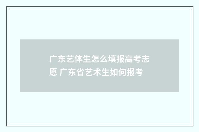 广东艺体生怎么填报高考志愿 广东省艺术生如何报考