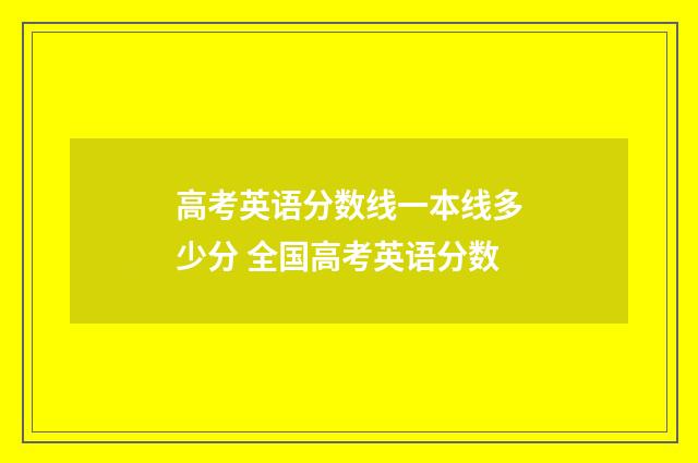 高考英语分数线一本线多少分 全国高考英语分数