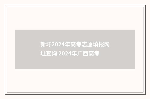 新圩2024年高考志愿填报网址查询 2024年广西高考