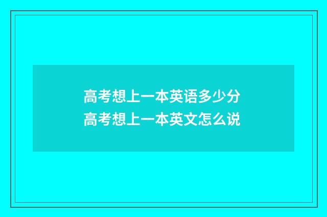 高考想上一本英语多少分 高考想上一本英文怎么说