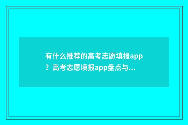 有什么推荐的高考志愿填报app？高考志愿填报app盘点与推荐 有什么推荐的高中教辅
