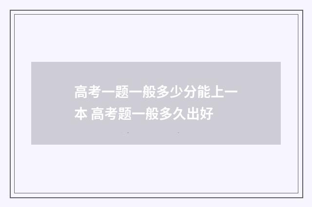 高考一题一般多少分能上一本 高考题一般多久出好