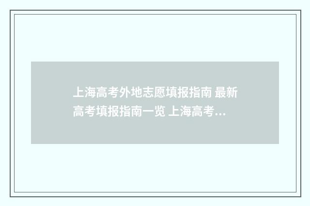 上海高考外地志愿填报指南 最新高考填报指南一览 上海高考外地志愿可以填几个