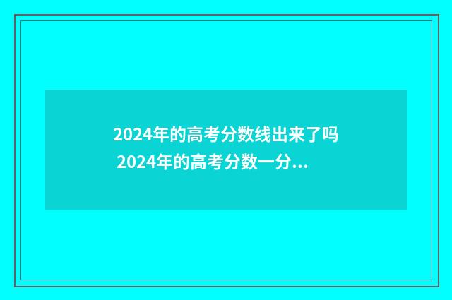 2024年的高考分数线出来了吗 2024年的高考分数一分一段表
