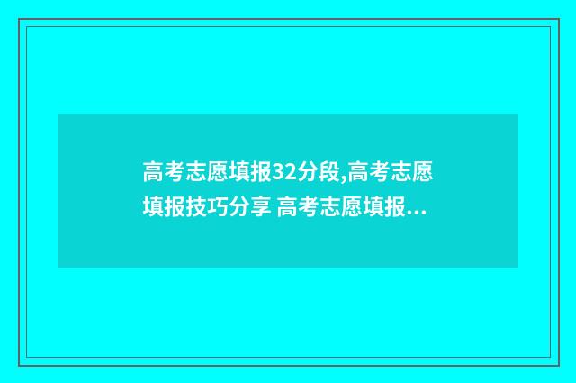 高考志愿填报32分段,高考志愿填报技巧分享 高考志愿填报32100什么意思啊