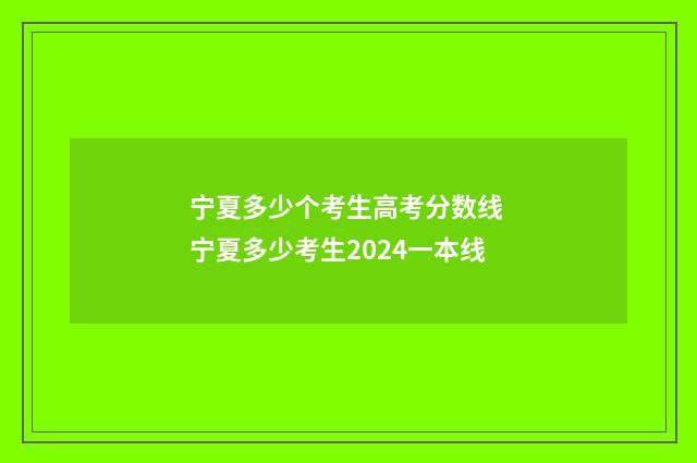 宁夏多少个考生高考分数线 宁夏多少考生2024一本线