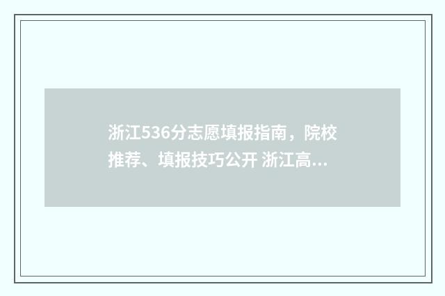 浙江536分志愿填报指南,院校推荐、填报技巧公开 浙江高考536分属于几本