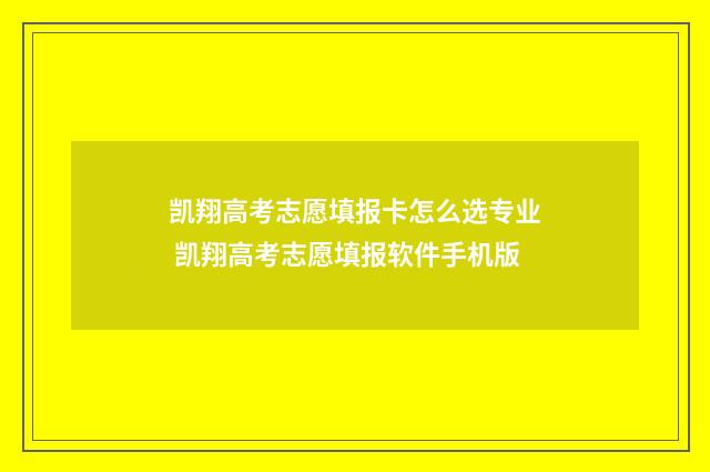 凯翔高考志愿填报卡怎么选专业 凯翔高考志愿填报软件手机版