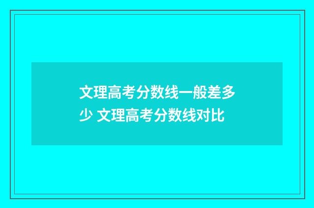 文理高考分数线一般差多少 文理高考分数线对比