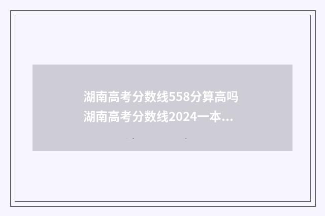 湖南高考分数线558分算高吗 湖南高考分数线2024一本,二本,专科
