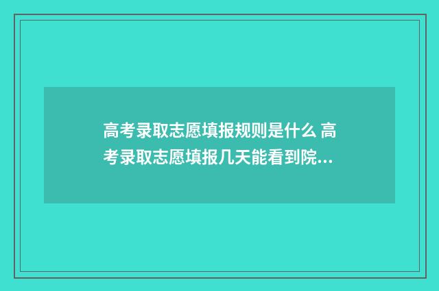 高考录取志愿填报规则是什么 高考录取志愿填报几天能看到院校通知