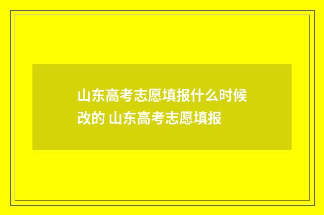 山东高考志愿填报什么时候改的 山东高考志愿填报