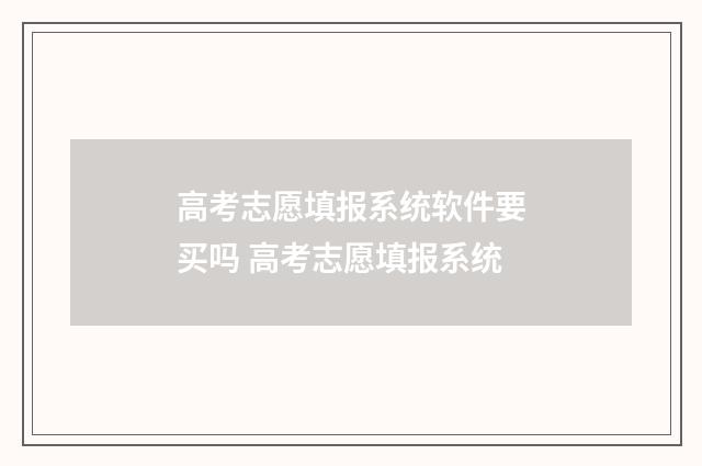高考志愿填报系统软件要买吗 高考志愿填报系统
