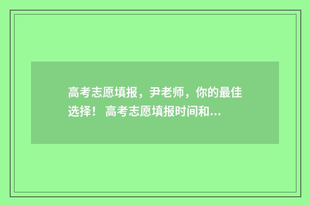 高考志愿填报,尹老师,你的最佳选择! 高考志愿填报时间和截止时间