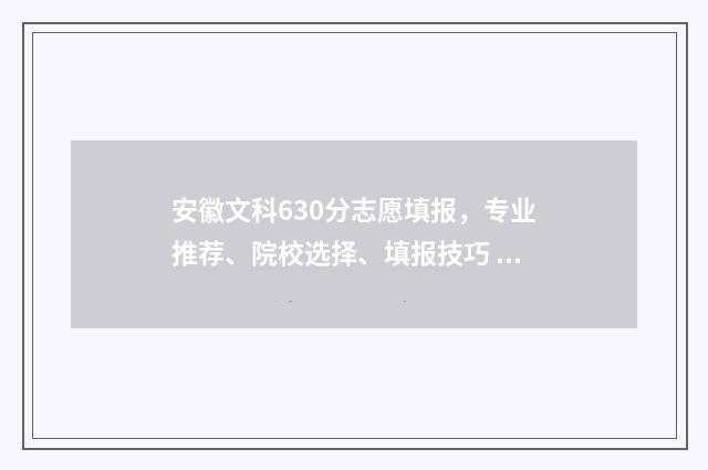安徽文科630分志愿填报，专业推荐、院校选择、填报技巧 安徽文科 607分