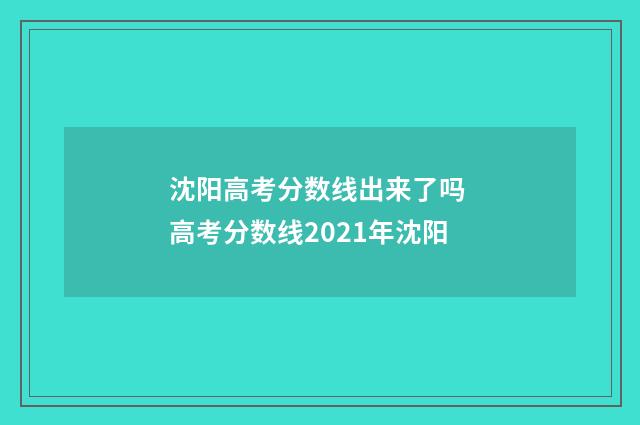 沈阳高考分数线出来了吗 高考分数线2021年沈阳