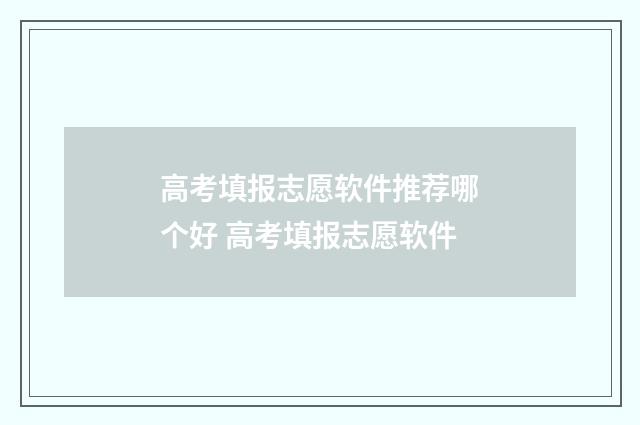 高考填报志愿软件推荐哪个好 高考填报志愿软件